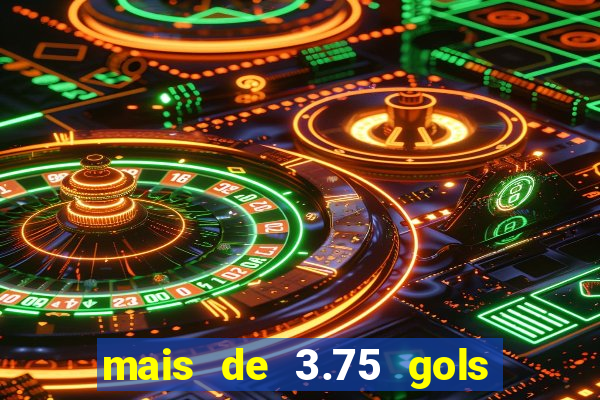 mais de 3.75 gols o que significa
